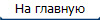 На главную